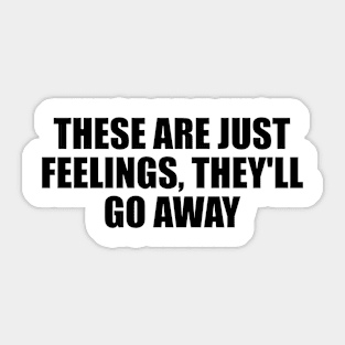 These are just feelings, they'll go away Sticker